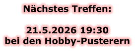 Nächstes Treffen:  21.5.2026 19:30bei den Hobby-Pusterern